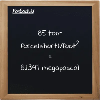 How to convert ton-force(short)/foot<sup>2</sup> to megapascal: 85 ton-force(short)/foot<sup>2</sup> (tf/ft<sup>2</sup>) is equivalent to 85 times 0.095761 megapascal (MPa)